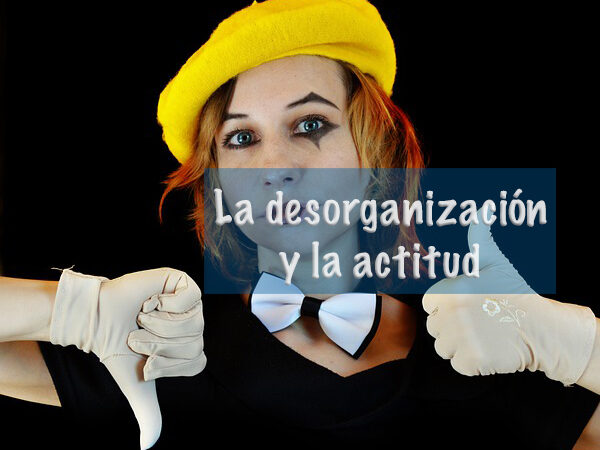 La desorganización y la actitud