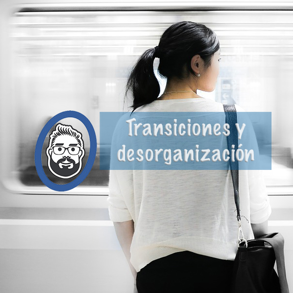 transiciones y desorganización